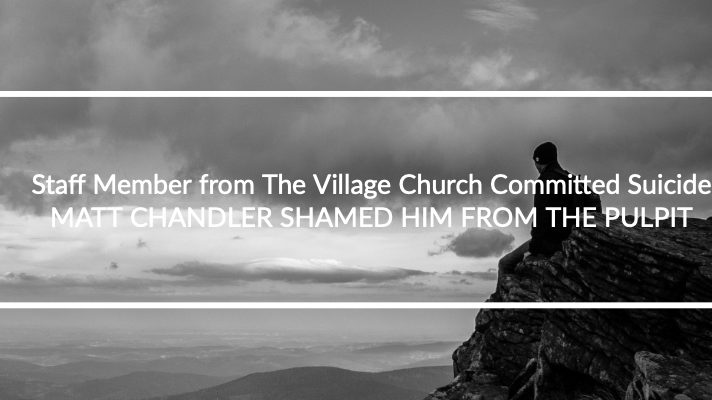 Staff Member from The Village Church Committed Suicide-Matt Chandler Shamed Him From The Pulpit