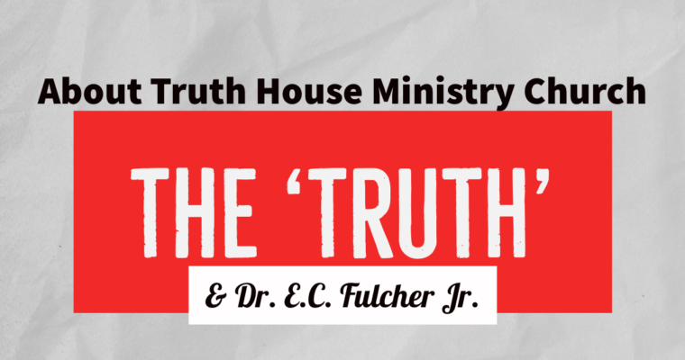 The ‘Truth’ about Truth House Ministry Church & Dr. E.C. Fulcher Jr.