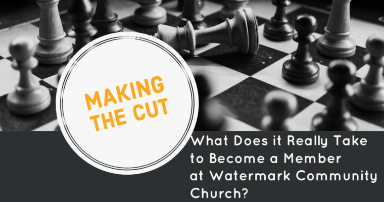 Making the Cut – What Does It REALLY Take to Become a Member at Watermark Community Church