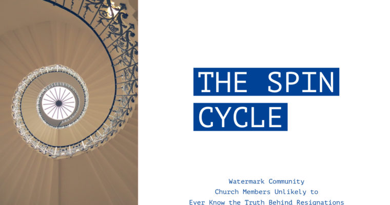 The Spin Cycle – Watermark Community Church Members Unlikely to Ever Know the Truth Behind Resignations