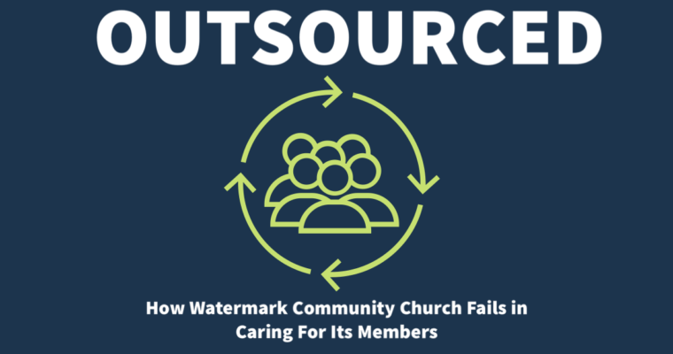 Outsourced: How Watermark Community Church Fails in Caring for It’s Members